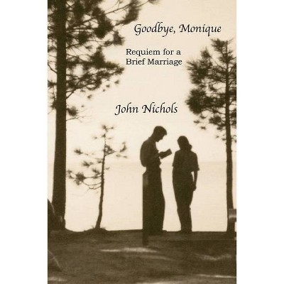 Goodbye, Monique - by  John Nichols (Paperback)