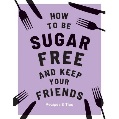 How to Be Sugar-Free and Keep Your Friends - by  Megan Davies (Hardcover)