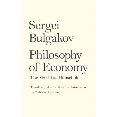 Philosophy of Economy - (Russian Literature and Thought) by  Sergei Nikolaevich Bulgakov (Paperback)