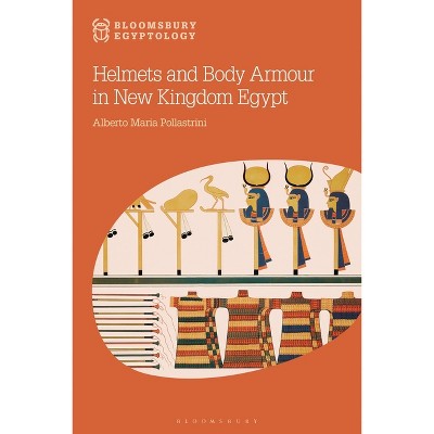Helmets and Body Armour in New Kingdom Egypt - (Bloomsbury Egyptology) by  Alberto Maria Pollastrini (Hardcover)