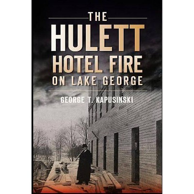 The Hulett Hotel Fire on Lake George - (Disaster) by  George T Kapusinski (Paperback)