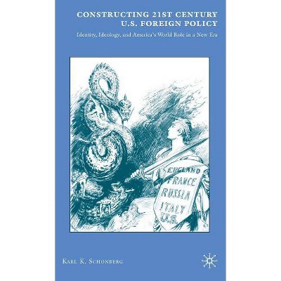 Constructing 21st Century U.S. Foreign Policy - by  K Schonberg (Hardcover)