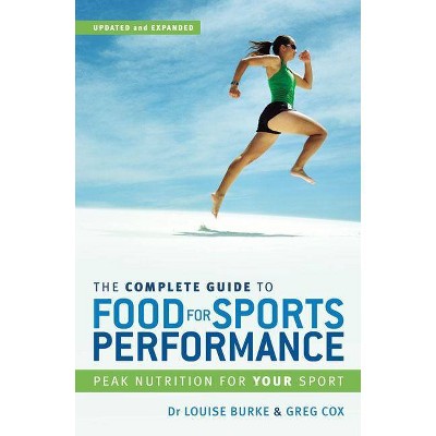 The Complete Guide to Food for Sports Performance - 3rd Edition by  Dr Louise Burke & Greg Cox (Paperback)