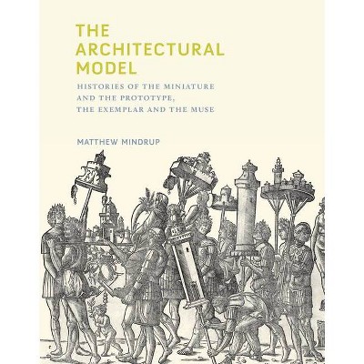 The Architectural Model - (Mit Press) by  Matthew Mindrup (Hardcover)