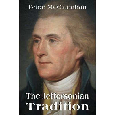 The Jeffersonian Tradition - by  Brion McClanahan (Paperback)