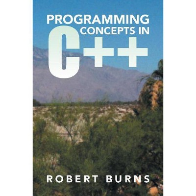 Programming Concepts in C++ - by  Robert Burns (Paperback)