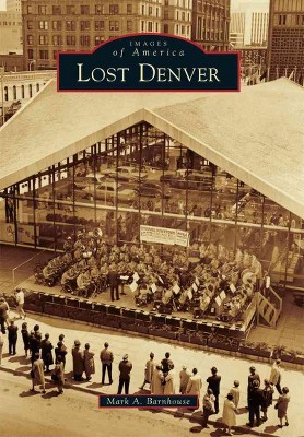 Lost Denver -  (Images of America Series) by Mark A. Barnhouse (Paperback)