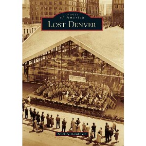 Lost Denver - By Mark A. Barnhouse ( Paperback ) - 1 of 1