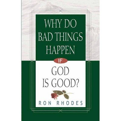 Why Do Bad Things Happen If God Is Good? - by  Ron Rhodes (Paperback)