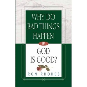 Why Do Bad Things Happen If God Is Good? - by  Ron Rhodes (Paperback) - 1 of 1