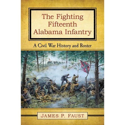 The Fighting Fifteenth Alabama Infantry - by  James P Faust (Paperback)