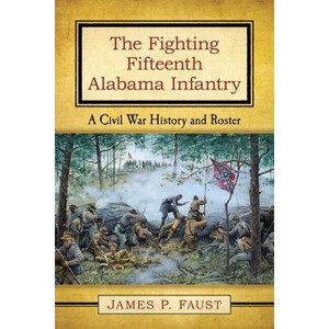 The Fighting Fifteenth Alabama Infantry - by  James P Faust (Paperback) - 1 of 1