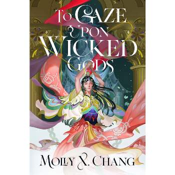 To Gaze Upon Wicked Gods - by  Molly X Chang (Hardcover)