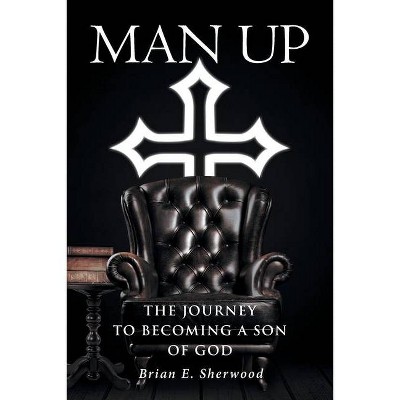 Man Up - by  Brian E Sherwood (Paperback)