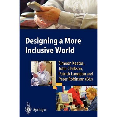 Designing a More Inclusive World - by  Simeon Keates & John Clarkson & Patrick Langdon & Peter Robinson (Paperback)