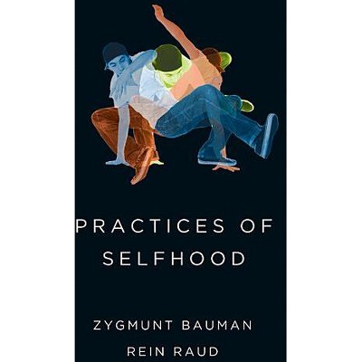 Practices of Selfhood - by  Zygmunt Bauman & Rein Raud (Paperback)