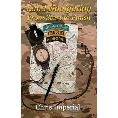 Land Navigation From Start to Finish - by  Chris Imperial (Paperback)