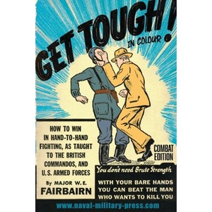 GET TOUGH! IN COLOUR. How To Win In Hand-To-Hand Fighting - Combat Edition - by  Major W E Fairbairn (Paperback) - 1 of 1