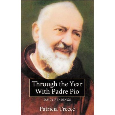 Through the Year with Padre Pio - by  Patricia Treece (Paperback)