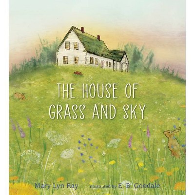 The House of Grass and Sky - by  Mary Lyn Ray (Hardcover)