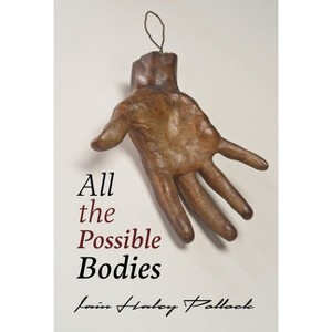 All the Possible Bodies - by  Iain Haley Pollock (Paperback) - 1 of 1
