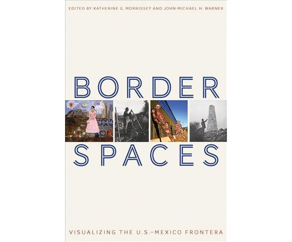Border Spaces : Visualizing the U.S.-Mexico Frontera -  (Hardcover)