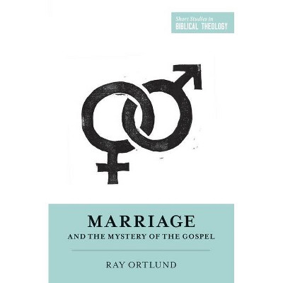 Marriage and the Mystery of the Gospel - (Short Studies in Biblical Theology) by  Ray Ortlund (Paperback)