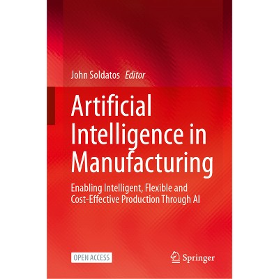 Artificial Intelligence in Manufacturing - by  John Soldatos (Hardcover)