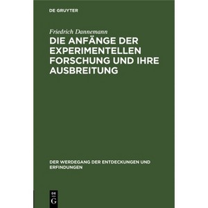 Die Anfänge Der Experimentellen Forschung Und Ihre Ausbreitung - (Der Werdegang der Entdeckungen Und Erfindungen) by  Friedrich Dannemann (Hardcover) - 1 of 1