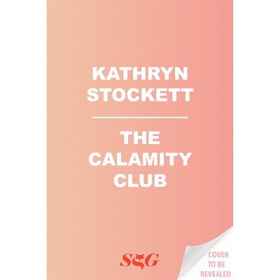 The Calamity Club - by  Kathryn Stockett (Hardcover)