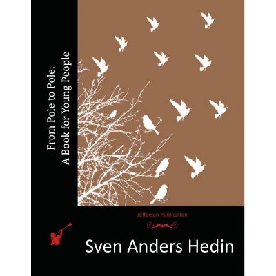 From Pole to Pole - by  Sven Anders Hedin (Paperback)