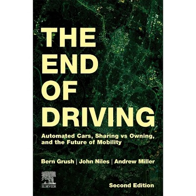 The End of Driving - 2nd Edition by  Bern Grush & John Niles & Andrew Miller (Paperback)