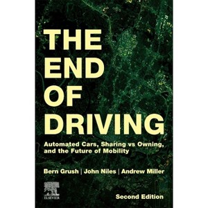 The End of Driving - 2nd Edition by  Bern Grush & John Niles & Andrew Miller (Paperback) - 1 of 1