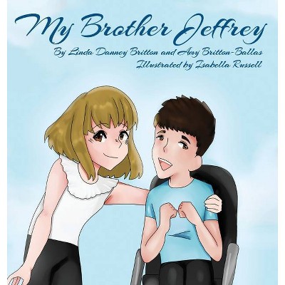 My Brother Jeffrey - by  Linda Danney Britton & Amy Britton Ballas (Hardcover)