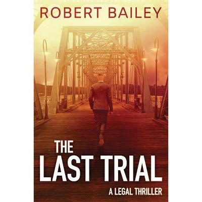 The Last Trial - (McMurtrie and Drake Legal Thrillers) by  Robert Bailey (Paperback)