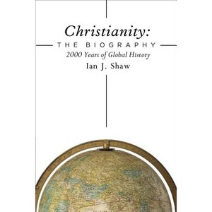 Christianity: The Biography - by  Ian J Shaw (Hardcover) - 1 of 1