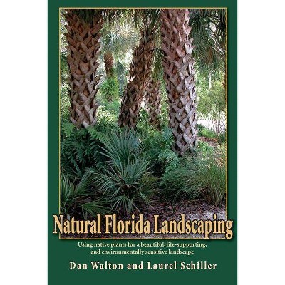 Natural Florida Landscaping - by  Dan Walton & Laurel Schiller (Paperback)