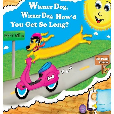 Wiener Dog, Wiener Dog, How'd You Get So Long? - (Skyler and Friends) by  Paul Elijah Cross (Hardcover)