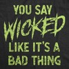 Womens You Say Wicked Like It's A Bad Thing T Shirt Funny Scary Halloween Party Graphic Tee - Crazy Dog Women's T Shirt - 2 of 4
