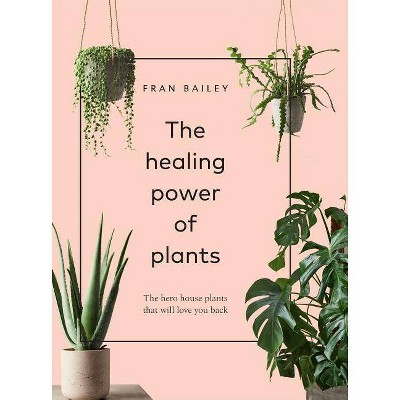 The Healing Power of Plants - by  Fran Bailey (Hardcover)