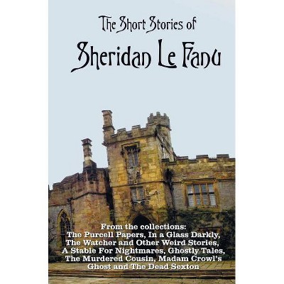 The Short Stories of Sheridan Le Fanu, including (complete and unabridged) - (Hardcover)