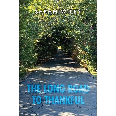 The Long Road To Thankful - by  Sarah Wiley (Paperback)