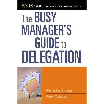 The Busy Manager's Guide to Delegation - by  Richard Luecke & Perry McIntosh (Paperback)