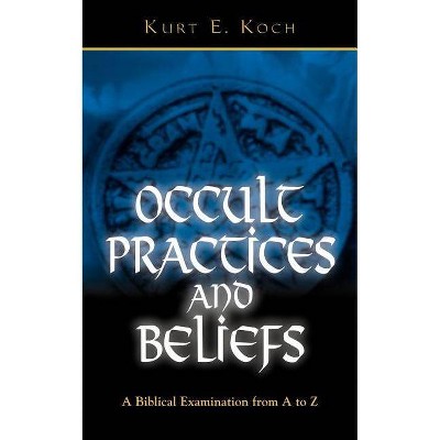 Occult Practices and Beliefs - by  Kurt E Koch (Paperback)