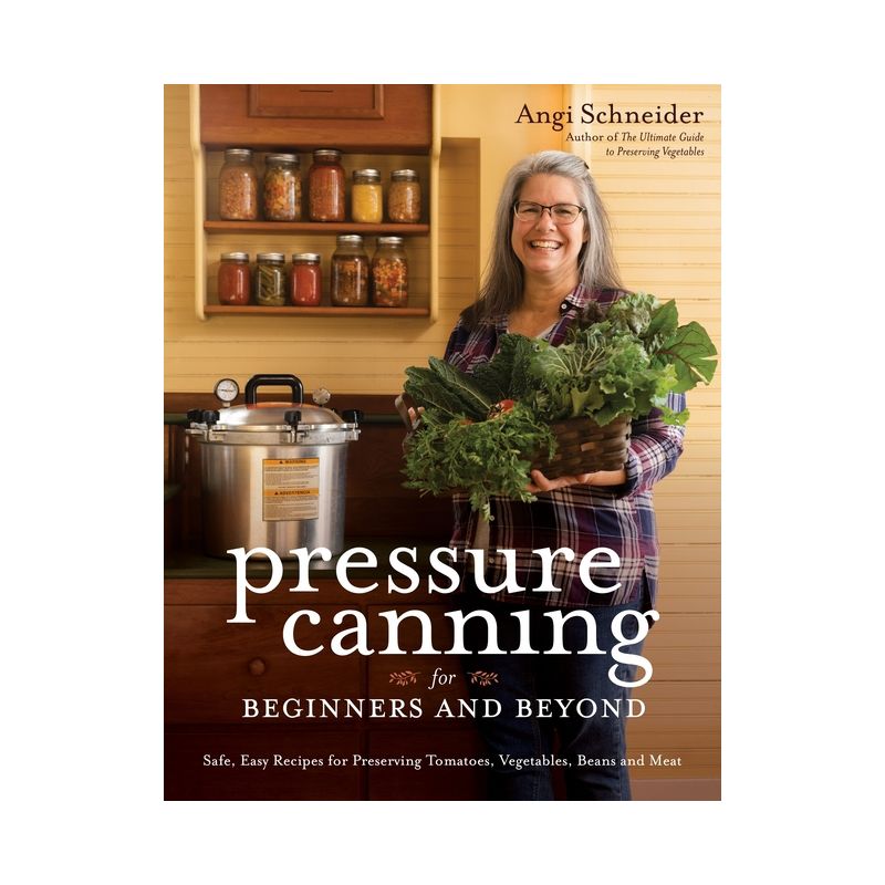 Pressure Canning for Beginners and Beyond - by  Angi Schneider (Paperback), 1 of 2