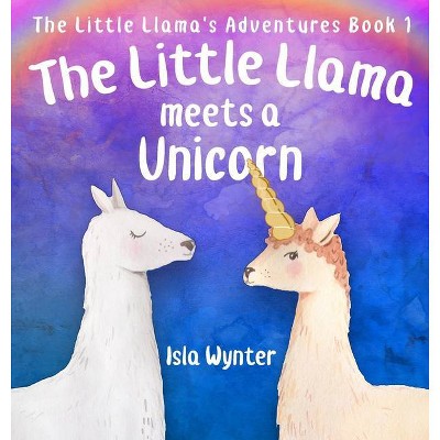 The Little Llama Meets a Unicorn - (Little Llama's Adventures) by  Isla Wynter (Hardcover)