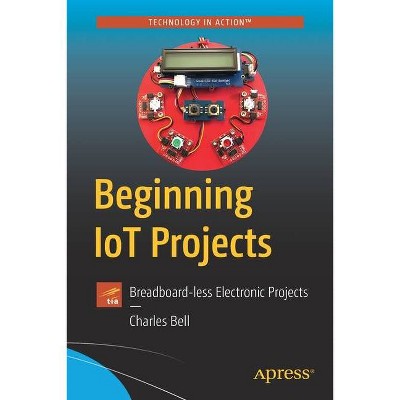 Beginning Iot Projects - by  Charles Bell (Paperback)