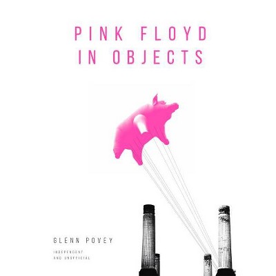 Pink Floyd in Objects - (Y) by  Glenn Povey (Hardcover)