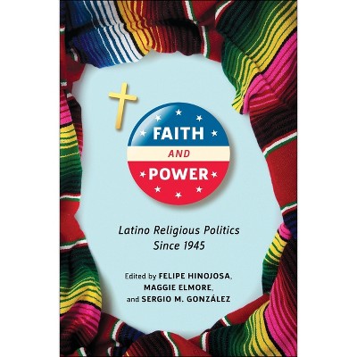 Faith and Power - by  Felipe Hinojosa & Maggie Elmore & Sergio M González (Paperback)