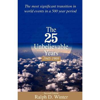 The Twenty-Five Unbelievable Years, 1945-1969 - by  Ralph D Winter (Paperback)